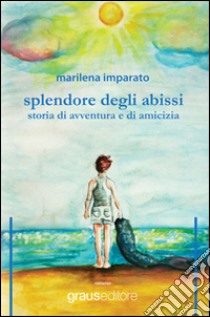 Splendore degli abissi. Storia di avventura e di amicizia libro di Imparato Marilena