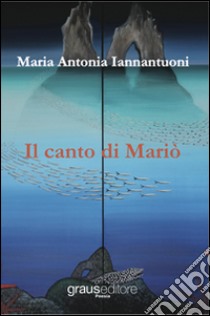 Il canto di Mariò libro di Iannantuoni M. Antonia