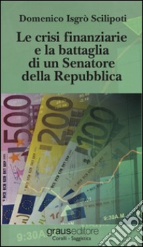 Le crisi finanziarie e la battaglia di un senatore della Repubblica libro di Scilipoti Domenico