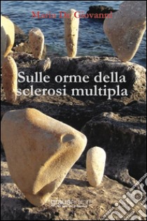 Sulle orme della sclerosi multipla libro di De Giovanni Maria