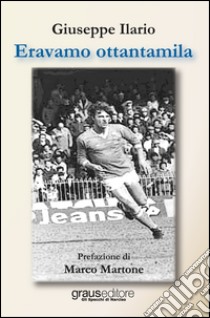 Eravamo ottantamila libro di Ilario Giuseppe