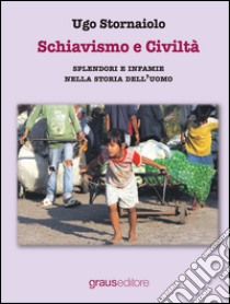 Schiavismo e civiltà. Splendori e infamie nella storia dell'uomo libro di Stornaiolo Ugo