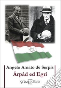 Arpad ed Egri libro di Amato de Serpis Angelo