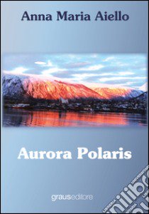 Aurora polaris libro di Aiello Anna M.