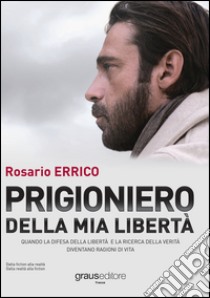 Prigioniero della mia libertà libro di Errico Rosario