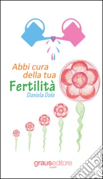 Abbi cura della tua Fertilità libro di Dale Daniela