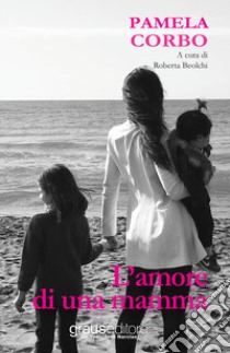 L'amore di una mamma libro di Corbo Pamela; Beolchi R. (cur.)