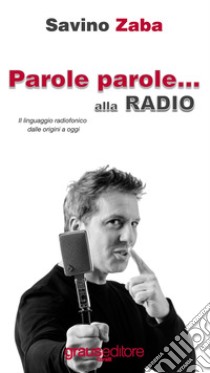 Parole Parole... alla radio. Il linguaggio radiofonico dalle origini a oggi libro di Zaba Savino