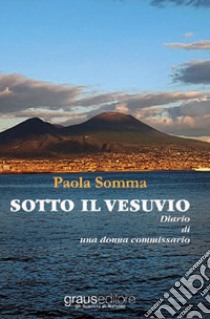 Sotto il Vesuvio. Diario di una donna commissario libro di Somma Paola