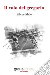 Il volo del gregario libro di Mele Silver