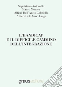 L'handicap e il difficile cammino dell'integrazione libro di Napolitano Antonella; Mauro Monica; Alfieri Dell'Anno Gabriella