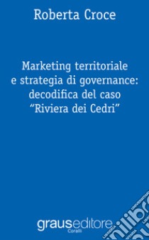 Marketing territoriale e strategia di governance: decodifica del caso «Riviera dei Cedri» libro di Croce Roberta