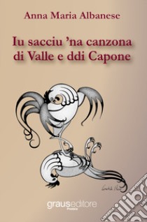 Iu sacciu 'na canzona di Valle e ddi Capone libro di Albanese Anna Maria