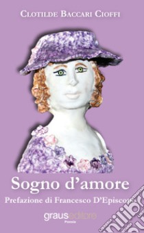 Sogno d'amore libro di Baccari Cioffi Clotilde