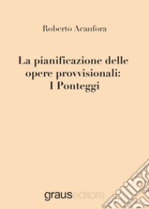 La pianificazione delle opere provvisionali: i ponteggi libro di Acanfora Roberto