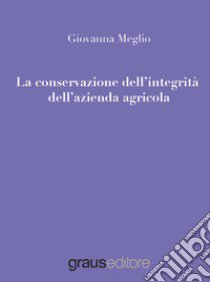 La conservazione dell'integrità dell'azienda agricola libro di Meglio Giovanna