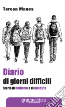 Diario di giorni difficili. Storia di bullismo e di amicizia libro di Manes Teresa