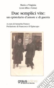 Due semplici vite: un epistolario d'amore e di guerra libro di Franco Annarita