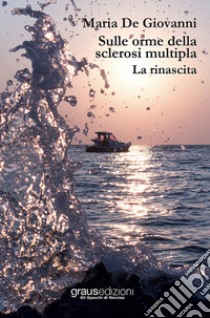 Sulle orme della sclerosi multipla. Vol. 2: La rinascita libro di De Giovanni Maria