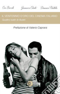 Il ventennio d'oro del cinema italiano. Quattro lustri di illustri libro di Cilento Gianmarco; Borrelli Ciro; Palattella Domenico