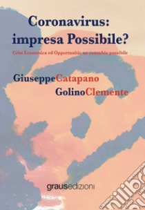 Coronavirus. Impresa possibile? Crisi economica ed opportunità: un connubio possibile libro di Catapano Giuseppe; Clemente Golino