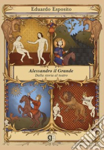 Alessandro il Grande. Dalla storia al teatro libro di Esposito Eduardo