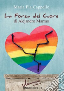 La forza del cuore di Alejandro Marmo libro di Cappello Maria Pia