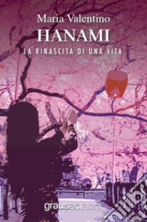 Hanami. La rinascita di una vita libro di Valentino Maria