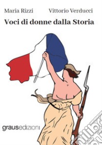 Voci di donne dalla Storia libro di Rizzi Maria; Verducci Vittorio