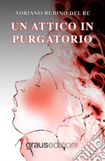 Un attico in Purgatorio libro di Rubino del Re Adriano