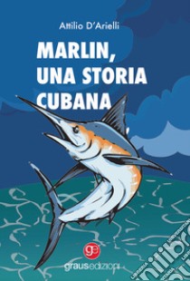 Marlin. Una storia cubana libro di D'Arielli Attilio