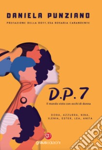 D.P.7. Il mondo visto con occhi di donna libro di Punziano Daniela