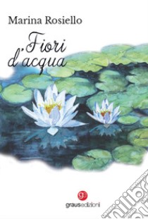 Fiori d'acqua libro di Rosiello Marina