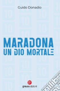 Maradona, un dio mortale libro di Donadio Guido