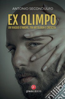 Ex Olimpo. Un viaggio d'amore, tra mitologia e crescita libro di Secondulfo Antonio