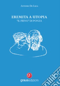 Eremita a Utopia. «Il Fieno» di Ponza libro di De Luca Antonio