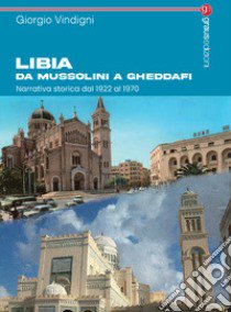 Libia da Mussolini a Gheddafi. Narrativa storica dal 1922 al 1970 libro di Vindigni Giorgio