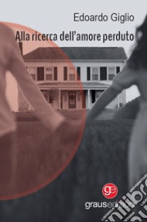 Alla ricerca dell'amore perduto libro di Giglio Edoardo