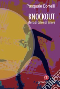 Knockout. Storia di odio e di amore libro di Borrelli Pasquale