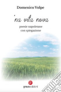 'Na vita nova. Poesie napoletane con spiegazione libro di Volpe Domenico