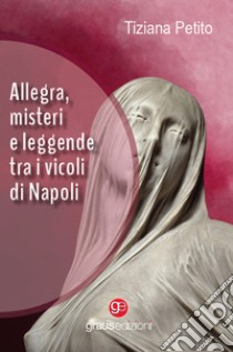 Allegra, misteri e leggende tra i vicoli di Napoli libro di Petito Tiziana