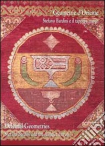 Geometrie d'Oriente. Stefano Bardini e il tappeto antico-Oriental geometries. Stefano Bardini and the antique carpet. Ediz. illustrata libro di Boralevi A. (cur.)