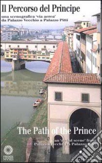 Il percorso del principe. Una scenografia «Via aerea» da Palazzo Vecchio a palazzo Pitti. Ediz. italiana e inglese libro di Pruneti Pauline