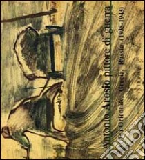 Antonio Arosio. Pittore di guerra. Africa orientale, Grecia, Russia (1935-1943). Catalogo della mostra. Ediz. illustrata libro di Farinella V. (cur.)