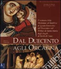 Dal Duecento agli Orcagna. Il restauro della Madonna col Bambino di ignoto fiorentino del Duecento e del trittico di Santa Maria degli Angeli di Nardo di Cione. Ediz. illustrata libro di Tartuferi Angelo