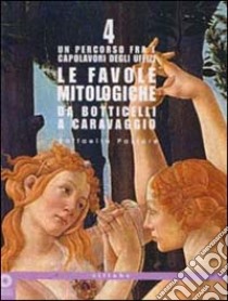 Le favole mitologiche da Botticelli a Caravaggio. Un percorso tra i capolavori degli Uffizi. Ediz. illustrata libro di Pastore Raffaella