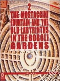 The Mostaccini fountain and the old labyrinths in the Boboli gardens. Ediz. illustrata libro di Nizzi Grifi Arianna