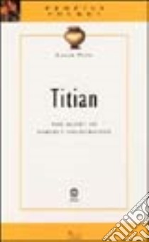 Titian. The glory of perfect colouration. Ediz. illustrata libro di Toso Lucia