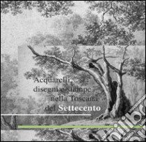 Acquarelli, disegni e stampe nella Toscana del Settecento. Ediz. illustrata libro di Revai Edit