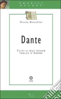 Dante. Tutti li miei penser parlan d'amore libro di Bianchini Nicola